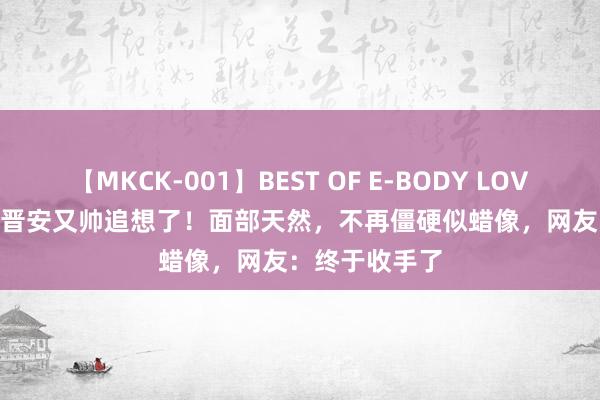 【MKCK-001】BEST OF E-BODY LOVERS 2008 郭晋安又帅追想了！面部天然，不再僵硬似蜡像，网友：终于收手了