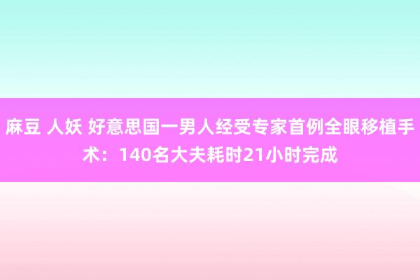 麻豆 人妖 好意思国一男人经受专家首例全眼移植手术：140名大夫耗时21小时完成